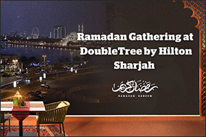 Iftar with a View: Experience the Best of Ramadan 2025 with a Multinational Arabic Buffet at DoubleTree by Hilton Sharjah Waterfront Hotel & Residences